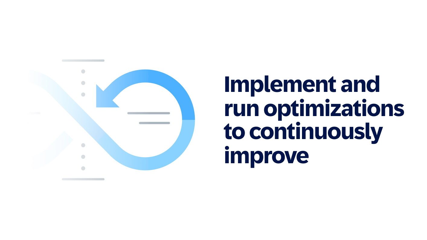 Implement and run optimizations to continuously improve